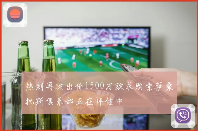 热刺再次出价1500万欧求购索萨桑托斯俱乐部正在评估中