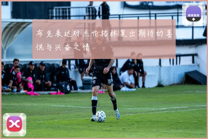 布克表达对杰伦格林复出期待的喜悦与兴奋之情