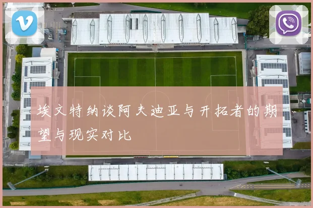 埃文特纳谈阿夫迪亚与开拓者的期望与现实对比